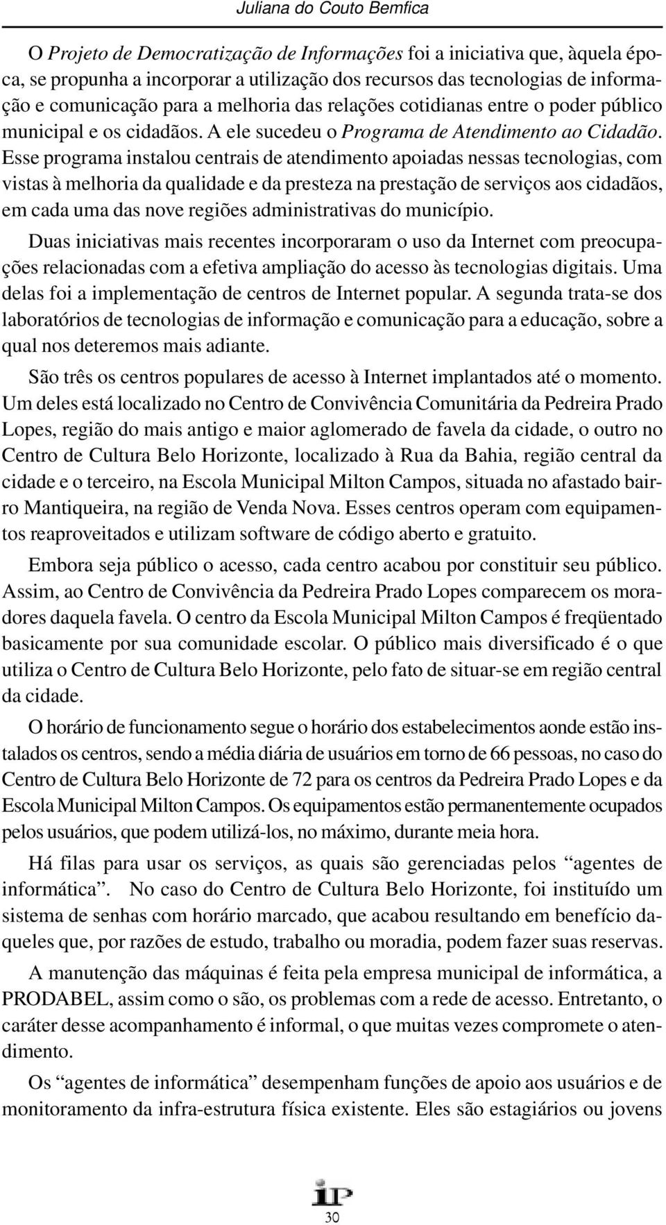 Esse programa instalou centrais de atendimento apoiadas nessas tecnologias, com vistas à melhoria da qualidade e da presteza na prestação de serviços aos cidadãos, em cada uma das nove regiões