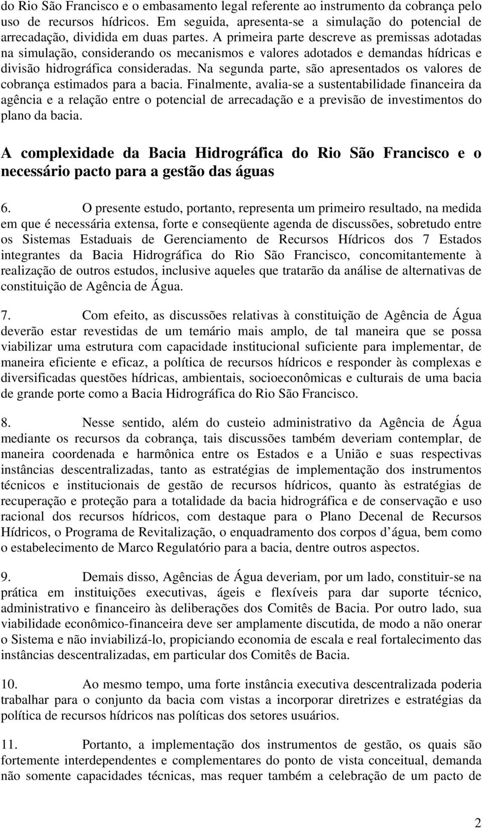 A primeira parte descreve as premissas adotadas na simulação, considerando os mecanismos e valores adotados e demandas hídricas e divisão hidrográfica consideradas.