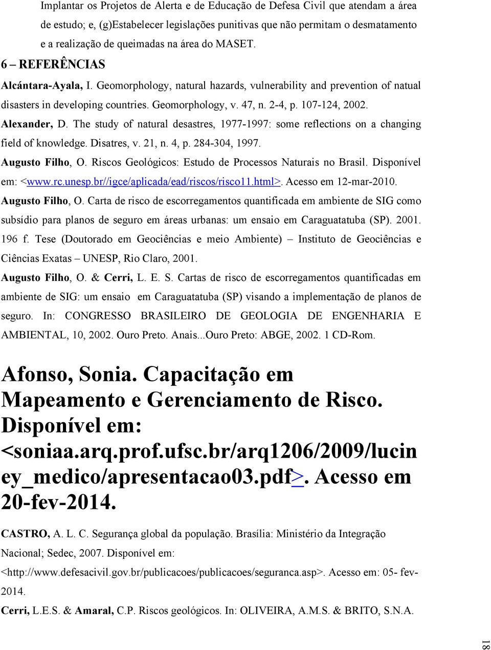 Th study of natural dsastrs, 1977-1997: som rflctions on a changing fild of knowldg. Disatrs, v. 21, n. 4, p. 284-304, 1997. Augusto Filho, O. Riscos Gológicos: Estudo d Procssos Naturais no Brasil.