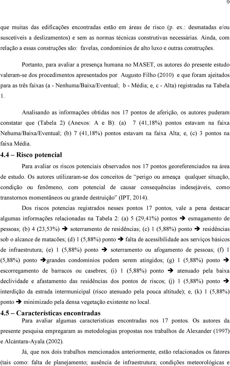 Portanto, para avaliar a prsnça humana no MASET, os autors do prsnt studo valram-s dos procdimntos aprsntados por Augusto Filho (2010) qu foram ajitados para as três faixas (a - Nnhuma/Baixa/Evntual;