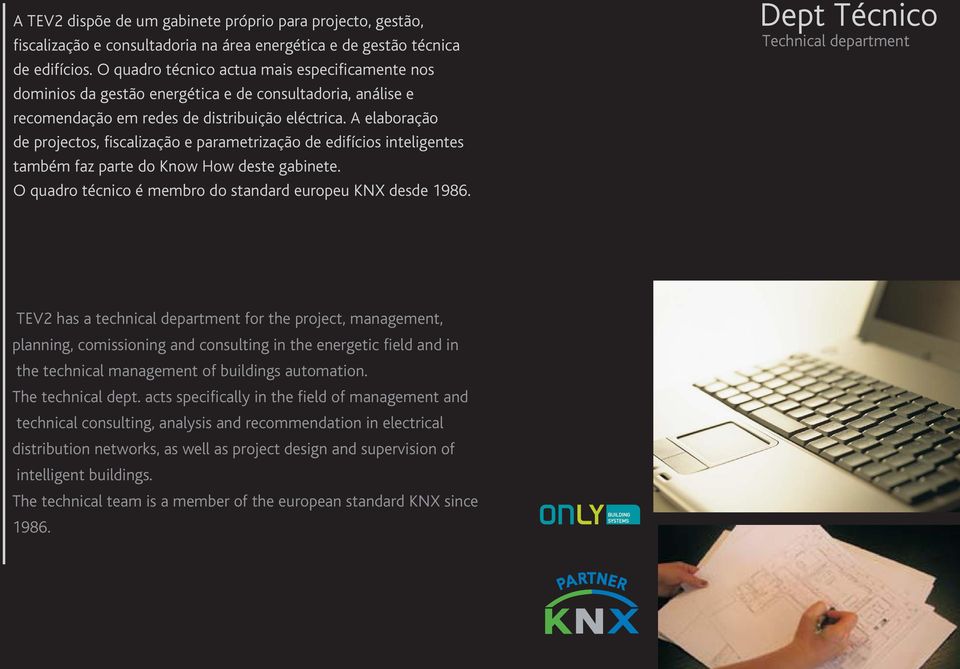 A elaboração de projectos, fiscalização e parametrização de edifícios inteligentes também faz parte do Know How deste gabinete. O quadro técnico é membro do standard europeu KNX desde 1986.