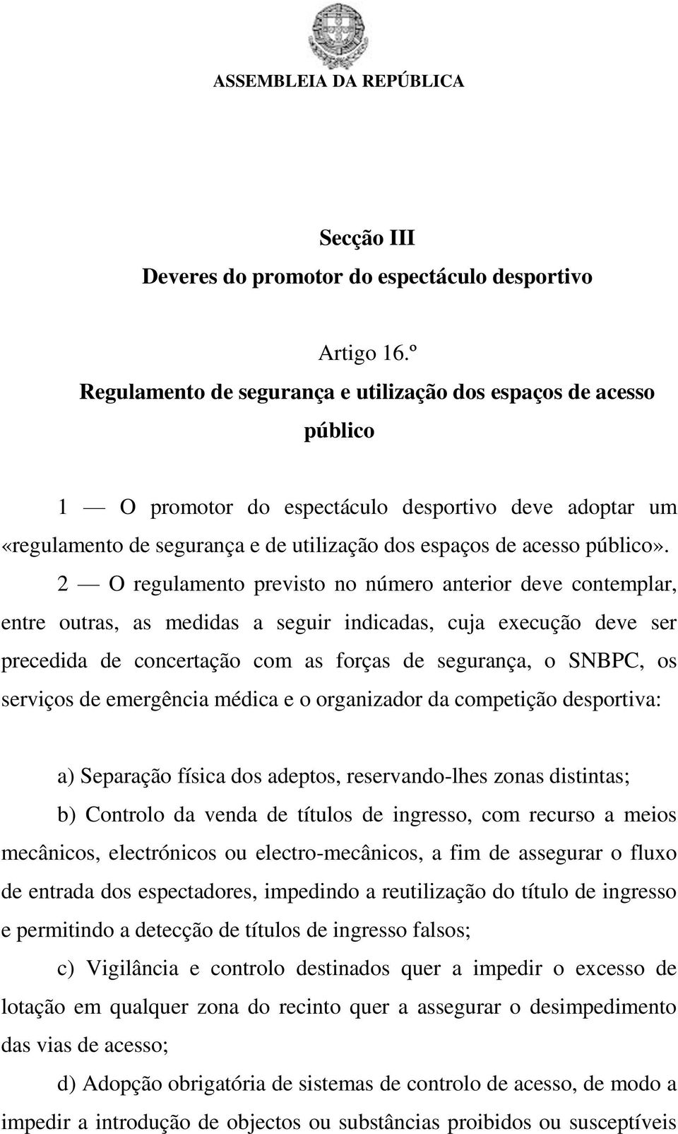 2 O regulamento previsto no número anterior deve contemplar, entre outras, as medidas a seguir indicadas, cuja execução deve ser precedida de concertação com as forças de segurança, o SNBPC, os