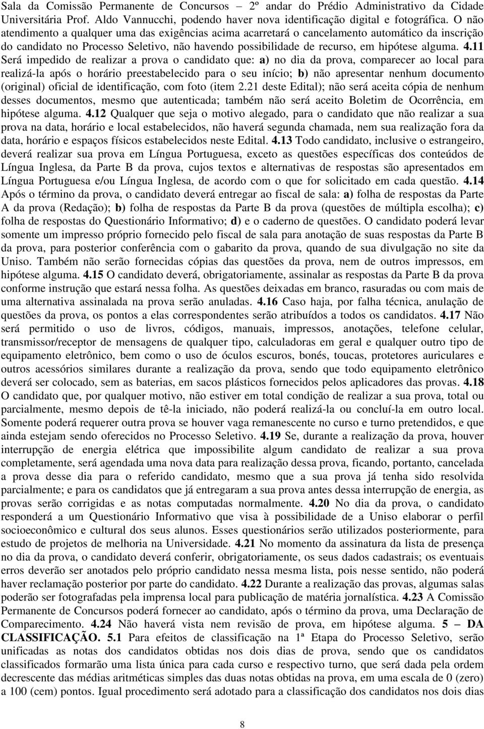 11 Será impedido de realizar a prova o candidato que: a) no dia da prova, comparecer ao local para realizá-la após o horário preestabelecido para o seu início; b) não apresentar nenhum documento