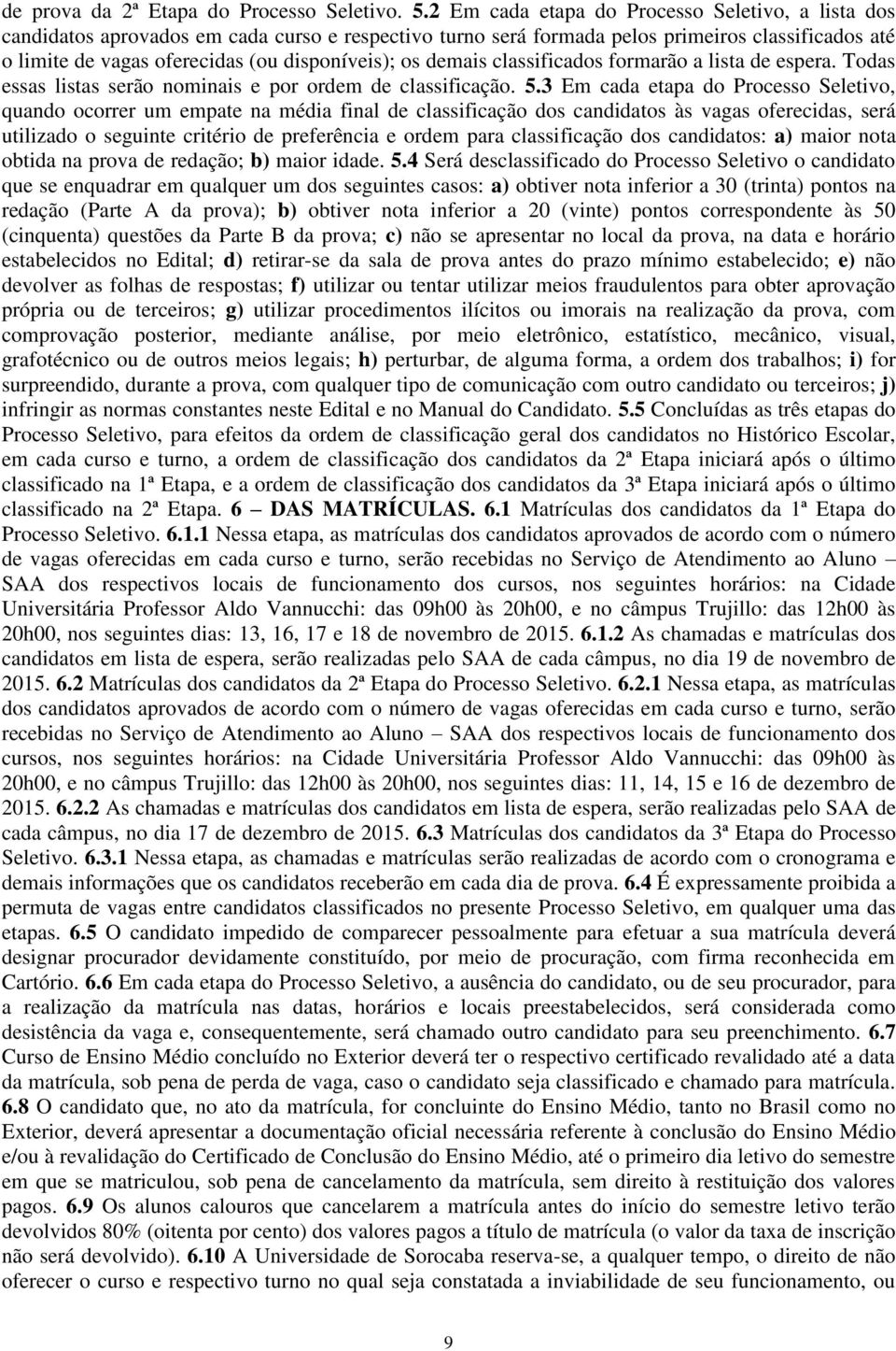 os demais classificados formarão a lista de espera. Todas essas listas serão nominais e por ordem de classificação. 5.