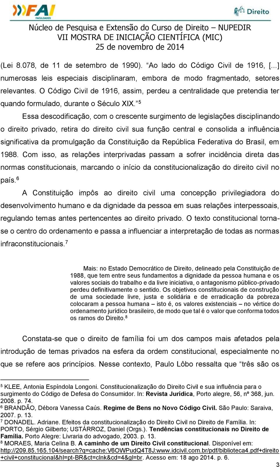 5 Essa descodificação, com o crescente surgimento de legislações disciplinando o direito privado, retira do direito civil sua função central e consolida a influência significativa da promulgação da