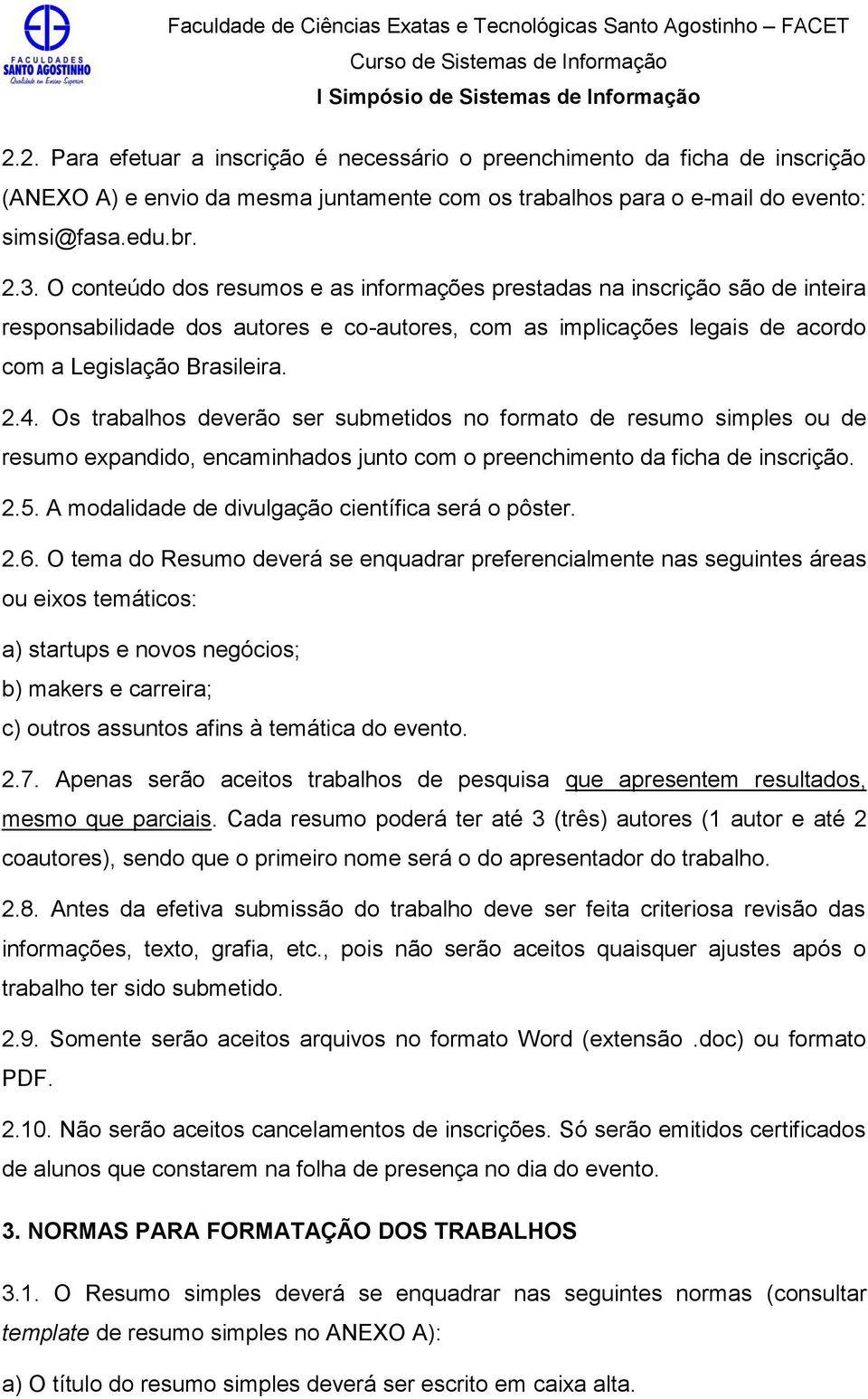 Os trabalhos deverão ser submetidos no formato de resumo simples ou de resumo expandido, encaminhados junto com o preenchimento da ficha de inscrição. 2.5.