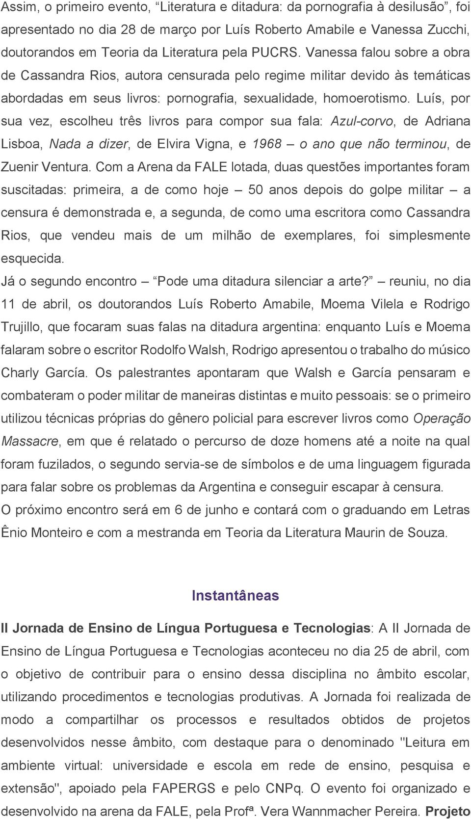 Luís, por sua vez, escolheu três livros para compor sua fala: Azul-corvo, de Adriana Lisboa, Nada a dizer, de Elvira Vigna, e 1968 o ano que não terminou, de Zuenir Ventura.