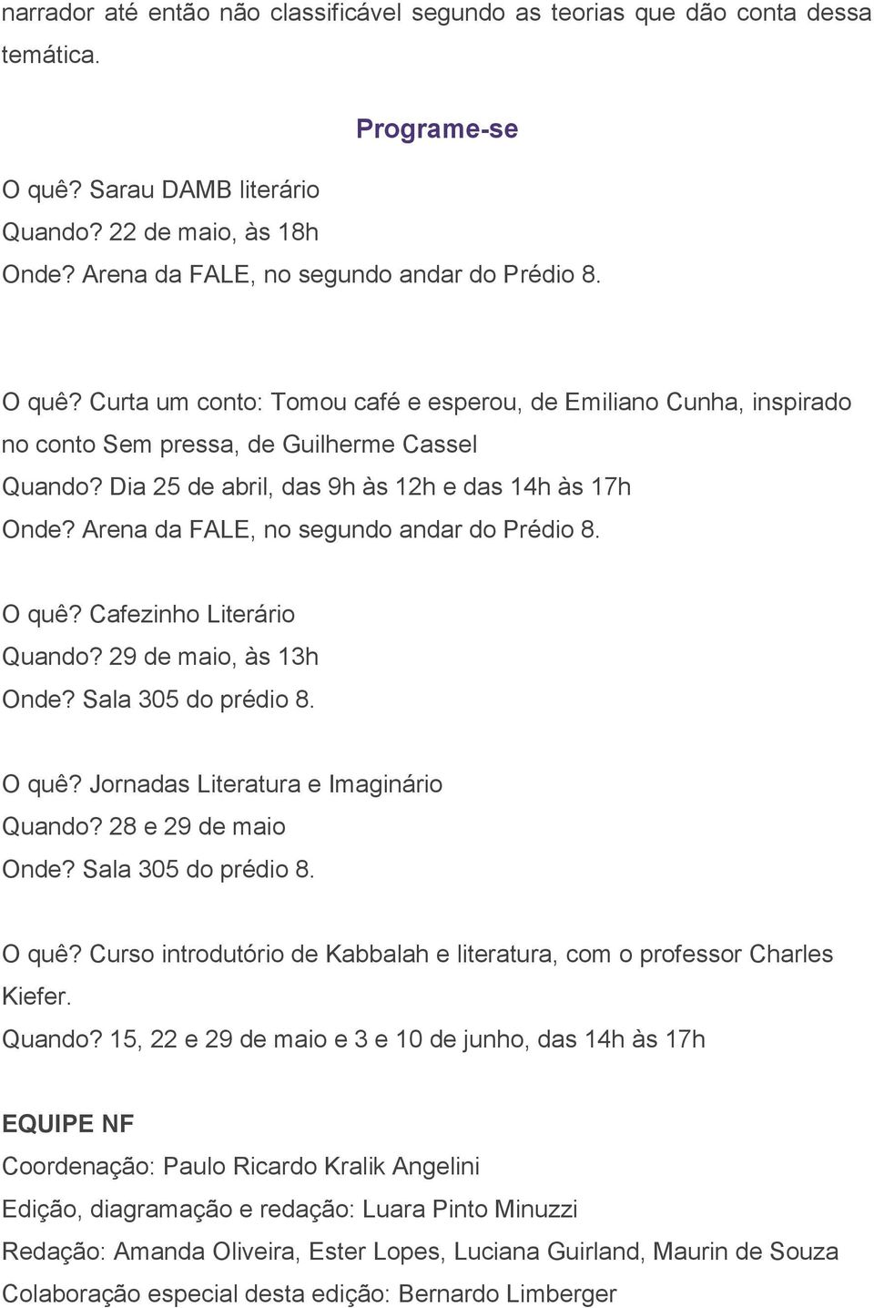 Dia 25 de abril, das 9h às 12h e das 14h às 17h Onde? Arena da FALE, no segundo andar do Prédio 8. O quê? Cafezinho Literário Quando? 29 de maio, às 13h Onde? Sala 305 do prédio 8. O quê? Jornadas Literatura e Imaginário Quando?