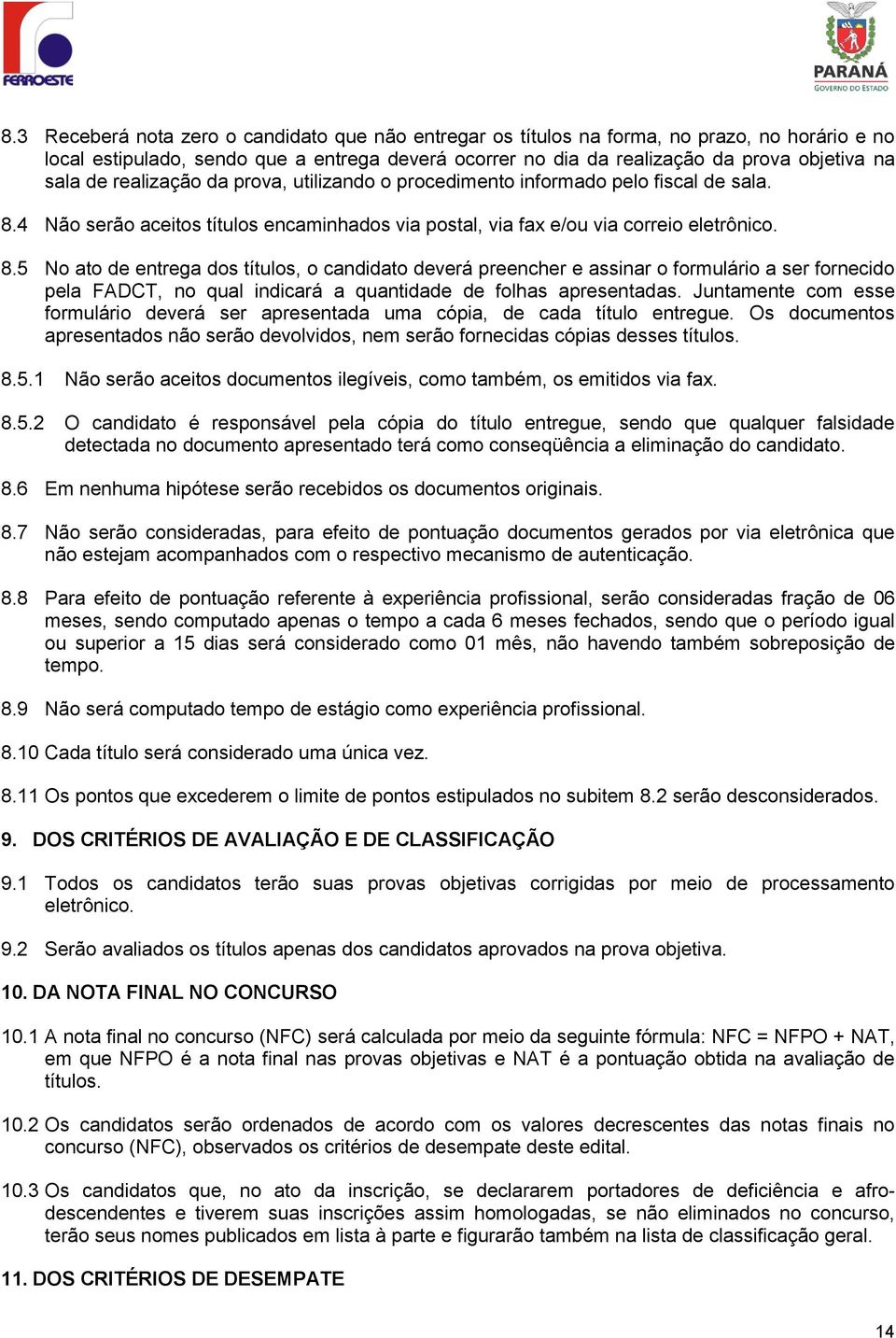 4 Não serão aceitos títulos encaminhados via postal, via fax e/ou via correio eletrônico. 8.