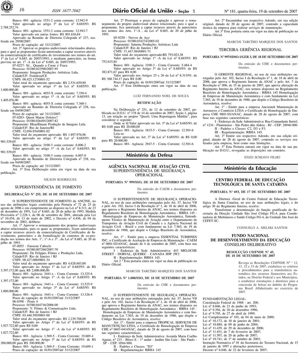 616,84 Aprovado na Reunião de Diretoria Colegiada n o - 237, realizada em 29/08/2007. Prazo de captação: até 31/12/2007. Art.