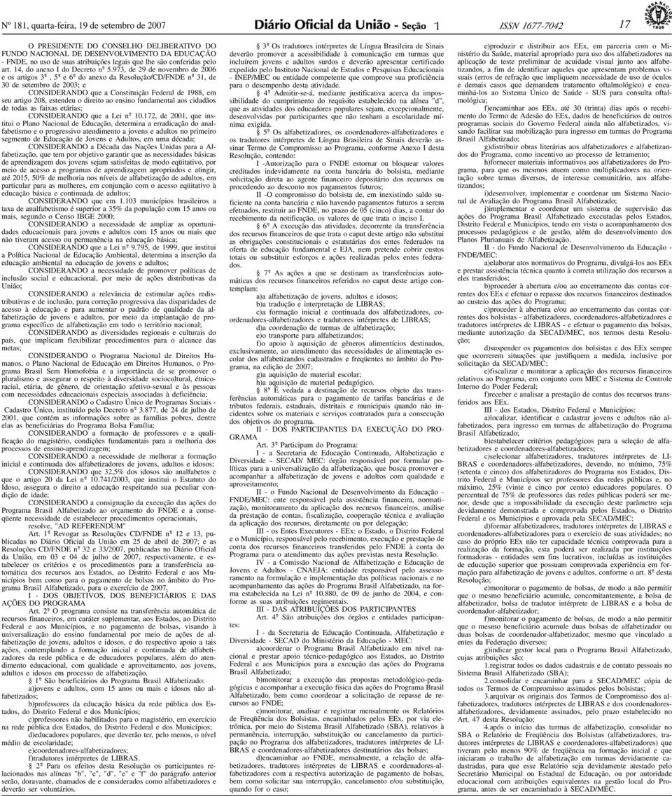 973, de 29 de novembro de 2006 e os artigos 3 o -, 5 o - e 6 o - do anexo da Resolução/CD/FNDE n o - 31, de 30 de setembro de 2003; e CONSIDERANDO que a Constituição Federal de 1988, em seu artigo