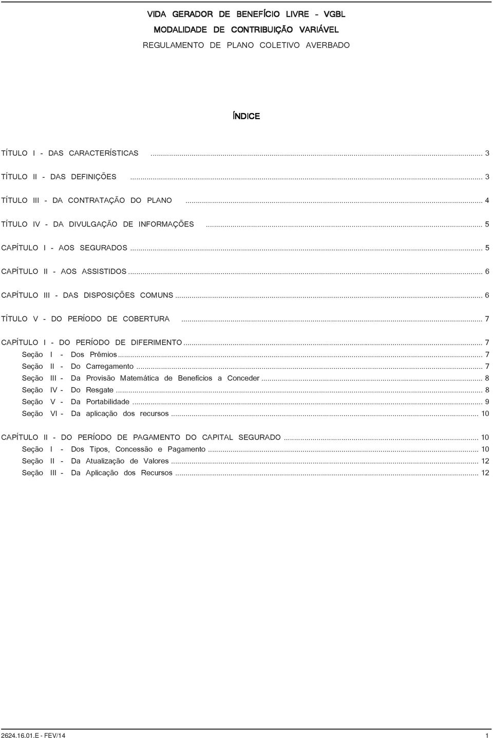 .. 6 TÍTULO V - DO PERÍODO DE COBERTURA... 7 CAPÍTULO I - DO PERÍODO DE DIFERIMENTO... 7 Seção I - Dos Prêmios... 7 Seção II - Do Carregamento.