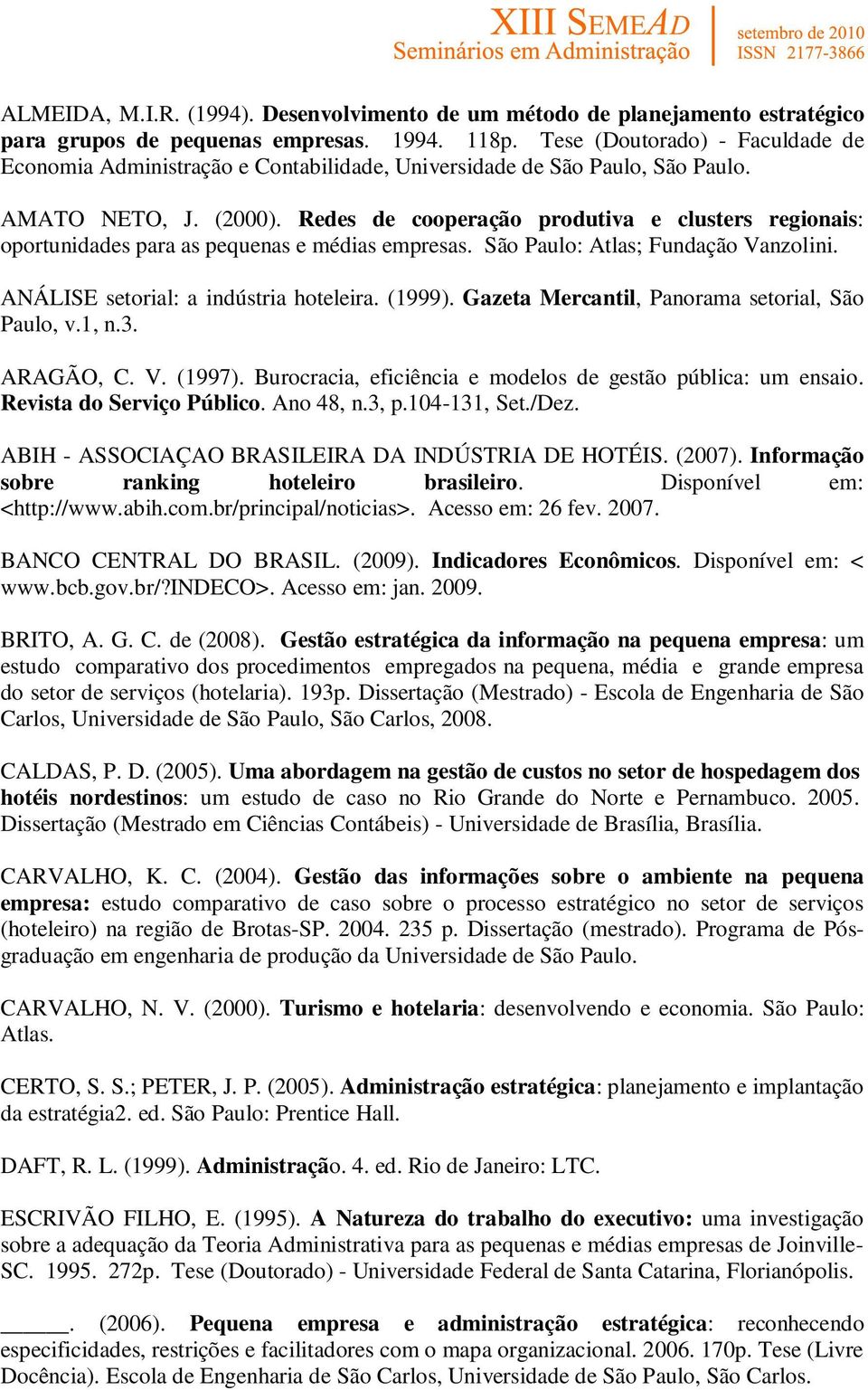 Redes de cooperação produtiva e clusters regionais: oportunidades para as pequenas e médias empresas. São Paulo: Atlas; Fundação Vanzolini. ANÁLISE setorial: a indústria hoteleira. (1999).