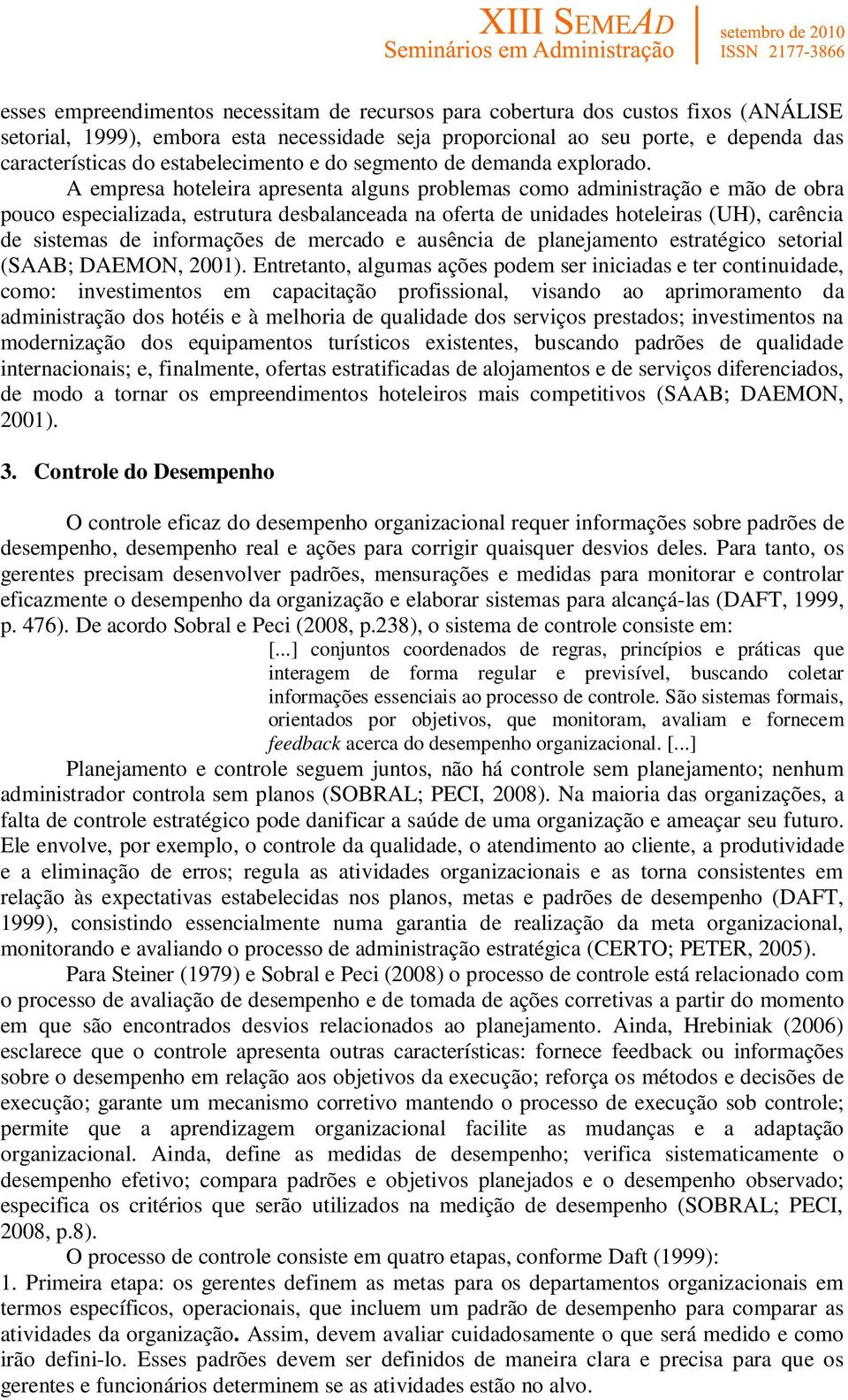 A empresa hoteleira apresenta alguns problemas como administração e mão de obra pouco especializada, estrutura desbalanceada na oferta de unidades hoteleiras (UH), carência de sistemas de informações