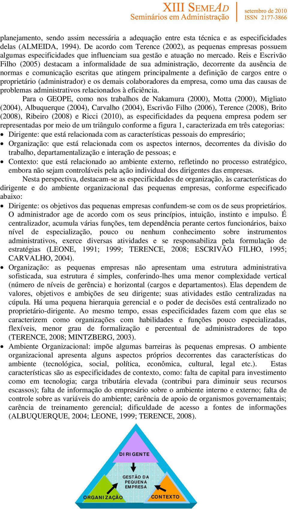 Reis e Escrivão Filho (2005) destacam a informalidade de sua administração, decorrente da ausência de normas e comunicação escritas que atingem principalmente a definição de cargos entre o
