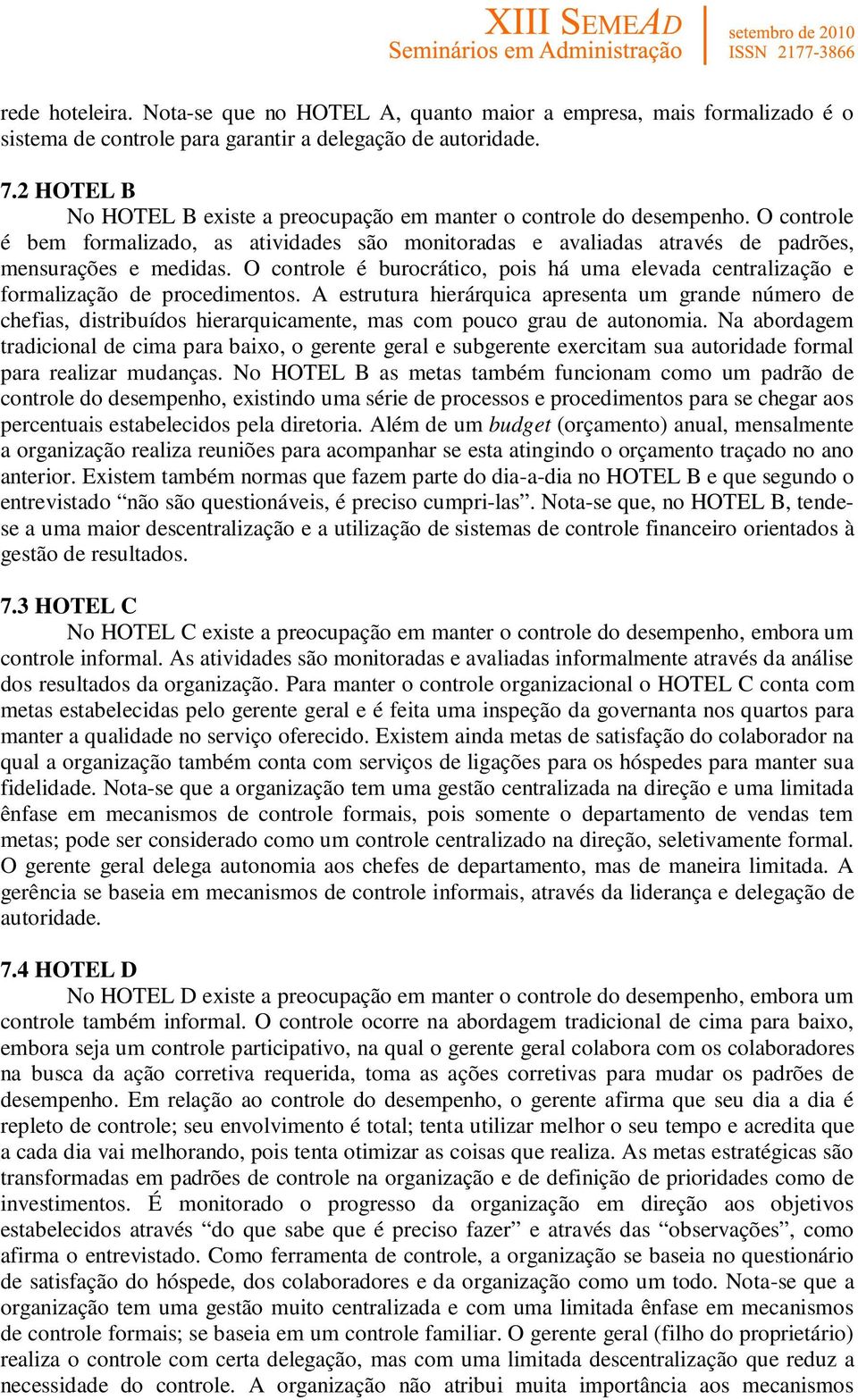 O controle é burocrático, pois há uma elevada centralização e formalização de procedimentos.