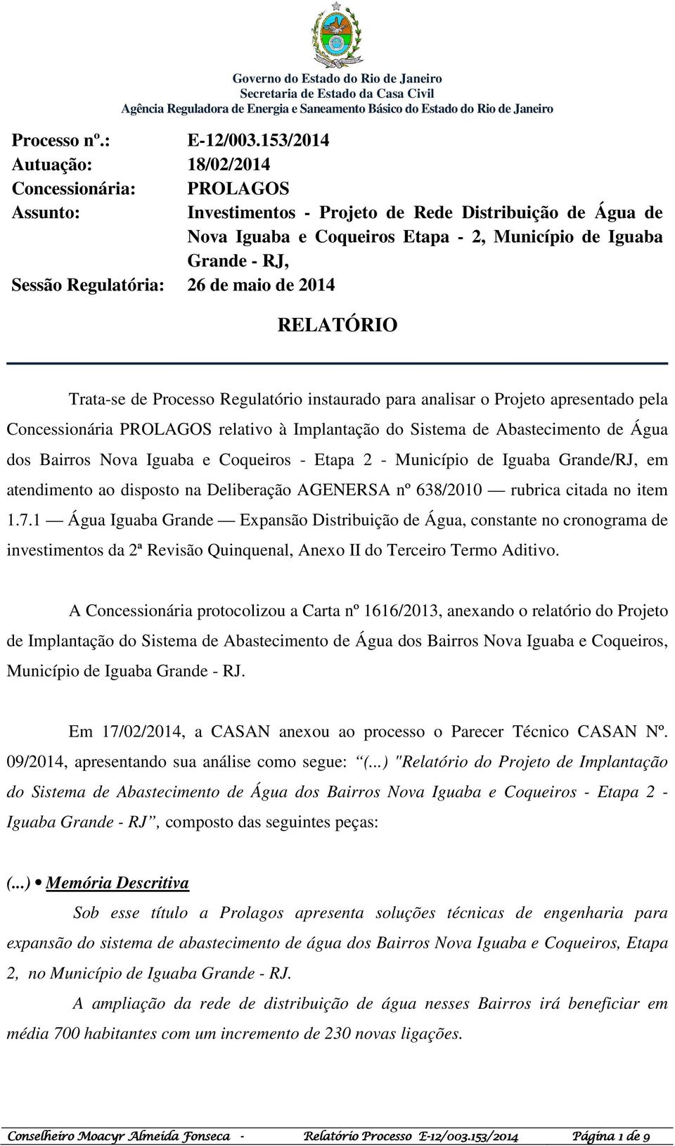 Regulatória: 26 de maio de 2014 RELATÓRIO Trata-se de Processo Regulatório instaurado para analisar o Projeto apresentado pela Concessionária PROLAGOS relativo à Implantação do Sistema de