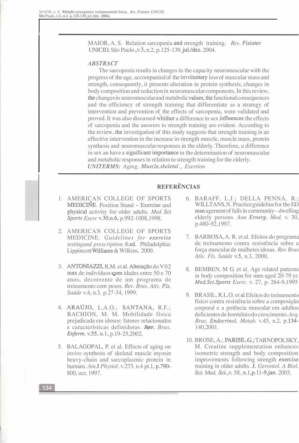 ABSTRACT The sarcopenia results in changes in the capacity neuromuscular with the progress of the age, accompanied of the involuntary loss of muscular mass and strength, consequently, it presents