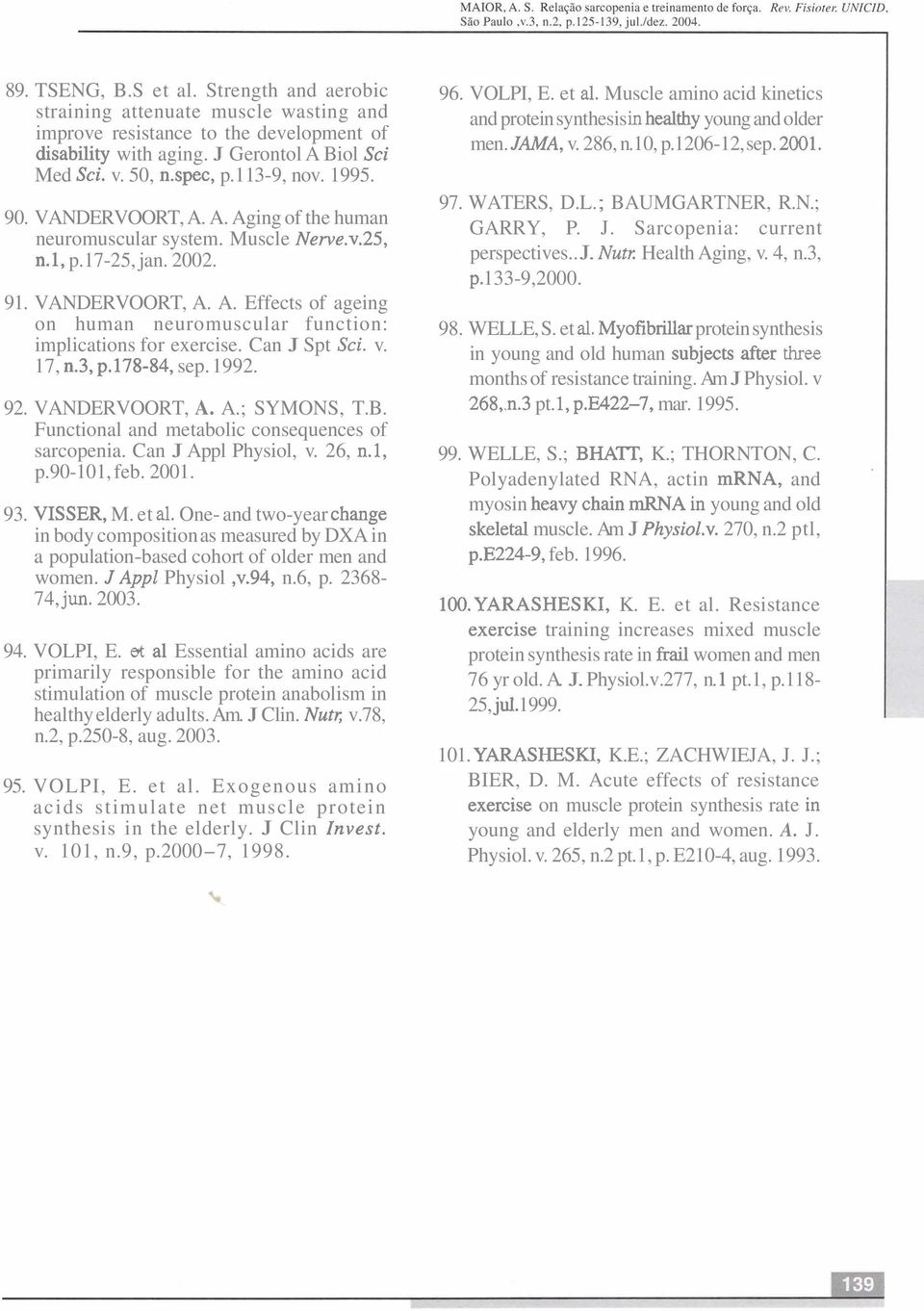 Can J Spt Sci. v. 17, n.3,p.178-84, sep. 1992. 92. VANDERVOORT, A. A.; SYMONS, T.B. Functional and metabolic consequences of sarcopenia. Can J Appl Physiol, v. 26, n.1, p.90-101, feb. 2001. 93.