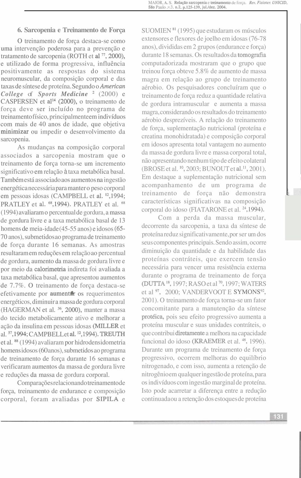 influência positivamente as respostas do sistema neuromuscular, da composição corporal e das taxas de síntese de proteína.