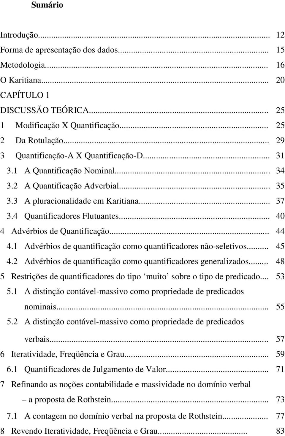 .. 40 4 Advérbios de Quantificação... 44 4.1 Advérbios de quantificação como quantificadores não-seletivos... 45 4.2 Advérbios de quantificação como quantificadores generalizados.