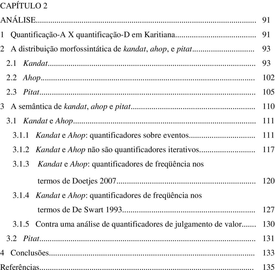 .. 117 3.1.3 Kandat e Ahop: quantificadores de freqüência nos termos de Doetjes 2007... 120 3.1.4 Kandat e Ahop: quantificadores de freqüência nos termos de De Swart 1993.