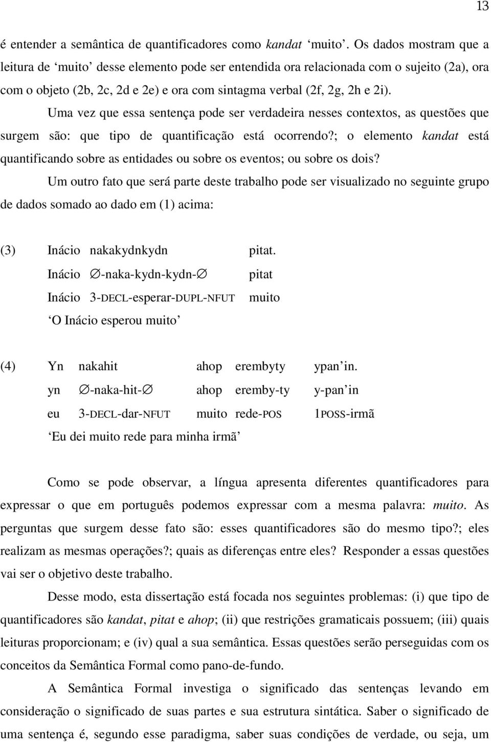 Uma vez que essa sentença pode ser verdadeira nesses contextos, as questões que surgem são: que tipo de quantificação está ocorrendo?