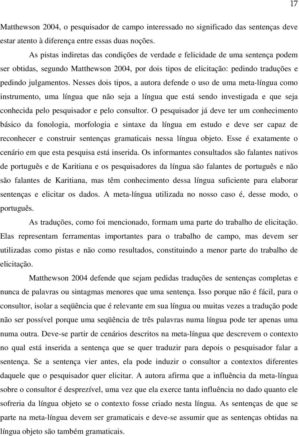 Nesses dois tipos, a autora defende o uso de uma meta-língua como instrumento, uma língua que não seja a língua que está sendo investigada e que seja conhecida pelo pesquisador e pelo consultor.