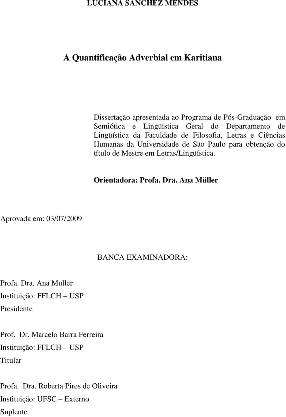 em Letras/Lingüística. Orientadora: Profa. Dra. Ana Müller Aprovada em: 03/07/2009 BANCA EXAMINADORA: Profa. Dra. Ana Muller Instituição: FFLCH USP Presidente Prof.