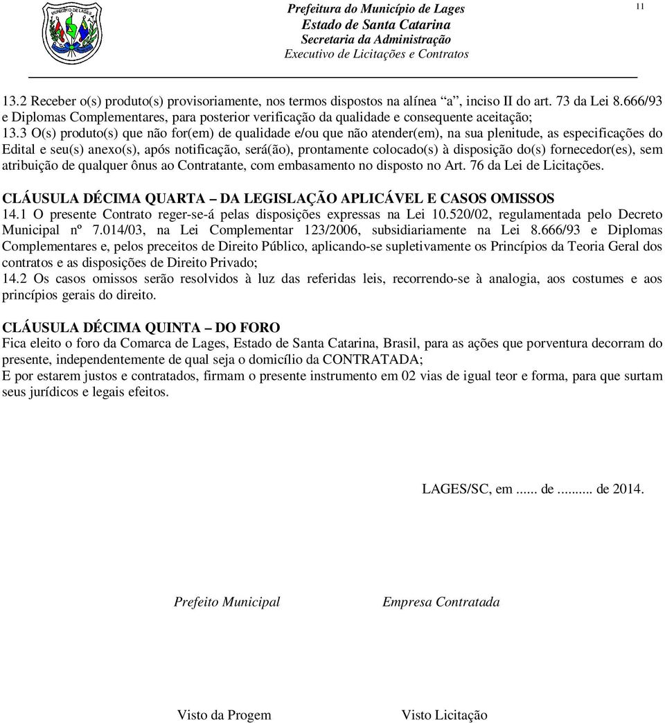 3 O(s) produto(s) que não for(em) de qualidade e/ou que não atender(em), na sua plenitude, as especificações do Edital e seu(s) anexo(s), após notificação, será(ão), prontamente colocado(s) à