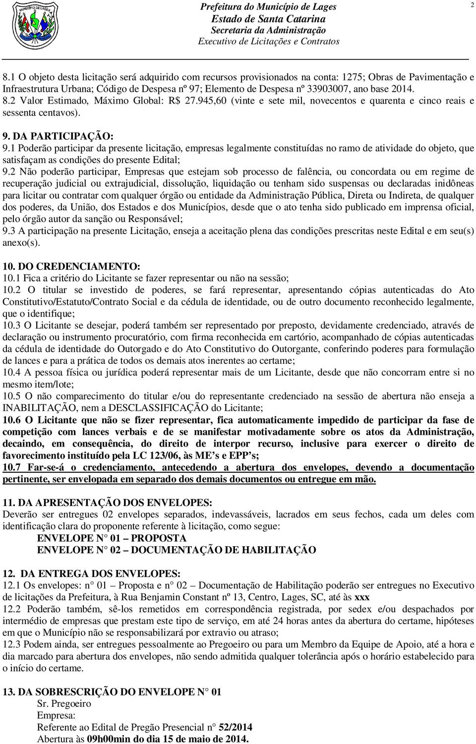 1 Poderão participar da presente licitação, empresas legalmente constituídas no ramo de atividade do objeto, que satisfaçam as condições do presente Edital; 9.