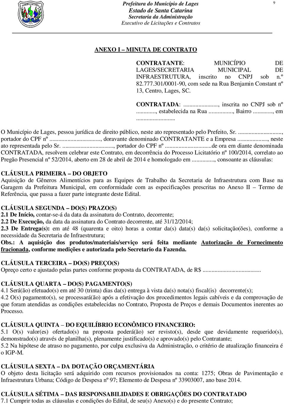 .. O Município de Lages, pessoa jurídica de direito público, neste ato representado pelo Prefeito, Sr...., portador do CPF nº..., doravante denominado CONTRATANTE e a Empresa.