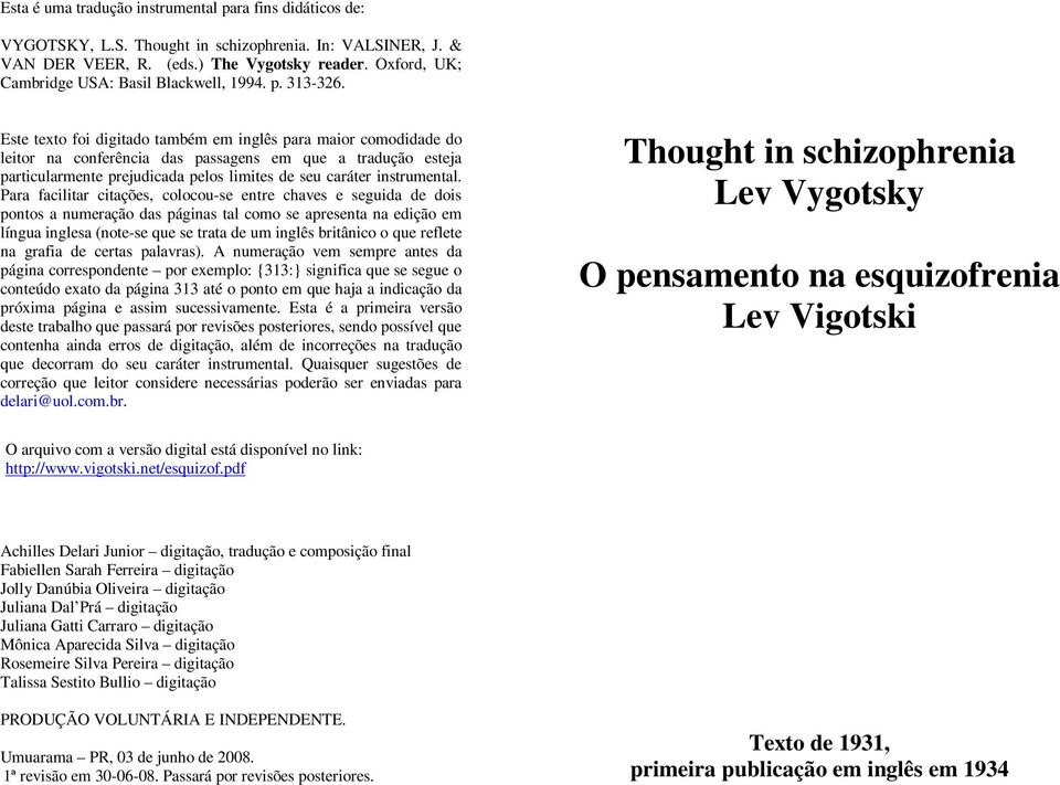 Este texto foi digitado também em inglês para maior comodidade do leitor na conferência das passagens em que a tradução esteja particularmente prejudicada pelos limites de seu caráter instrumental.