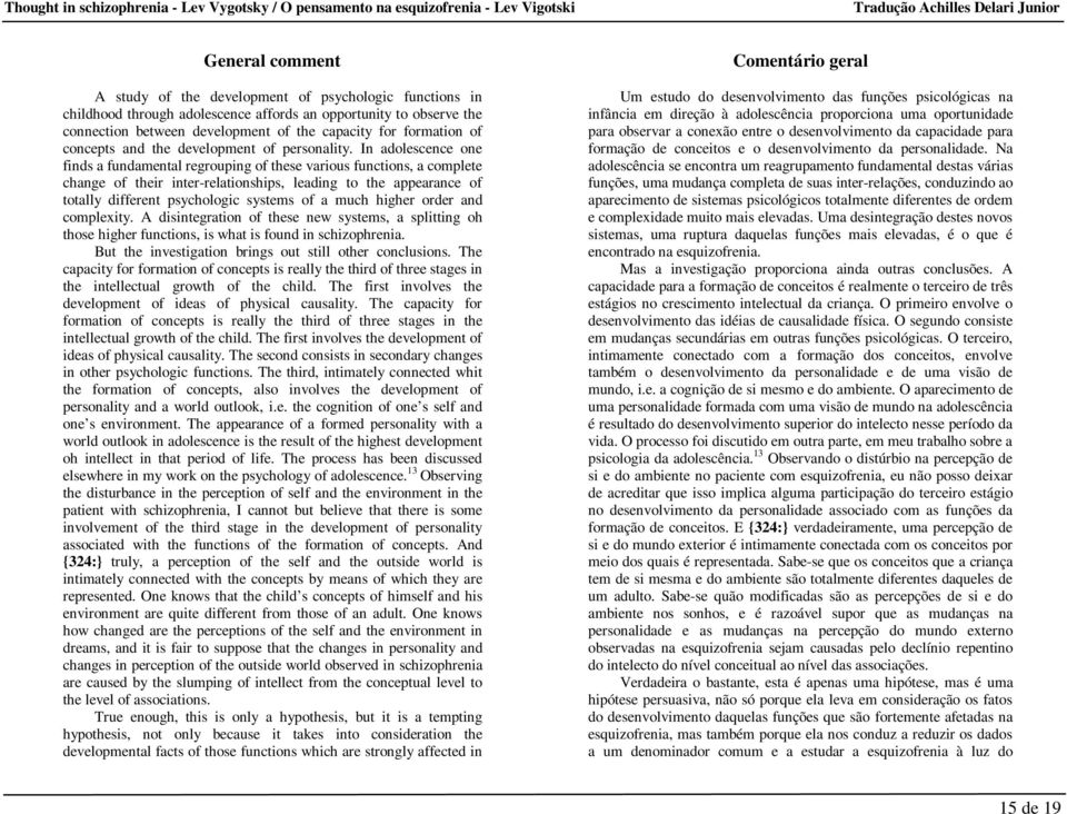 In adolescence one finds a fundamental regrouping of these various functions, a complete change of their inter-relationships, leading to the appearance of totally different psychologic systems of a