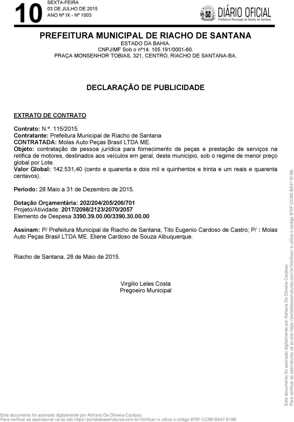 global por Lote. Valor Global: 142.531,40 (cento e quarenta e dois mil e quinhentos e trinta e um reais e quarenta centavos). Período: 28 Maio a 31 de Dezembro de 2015.