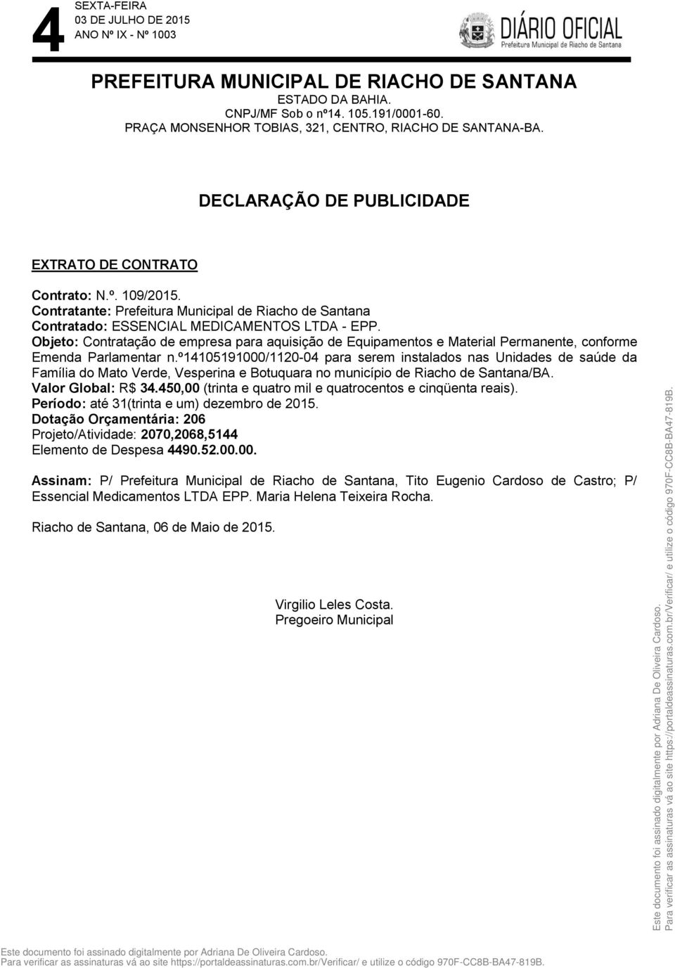 450,00 (trinta e quatro mil e quatrocentos e cinqüenta reais). Período: até 31(trinta e um) dezembro de 2015. Dotação Orçamentária: 206 Projeto/Atividade: 2070,2068,5144 Elemento de Despesa 4490.