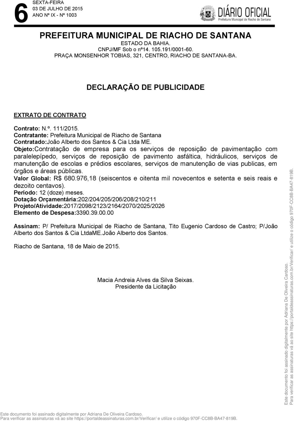 escolares, serviços de manutenção de vias publicas, em órgãos e áreas públicas. Valor Global: R$ 680.976,18 (seiscentos e oitenta mil novecentos e setenta e seis reais e dezoito centavos).