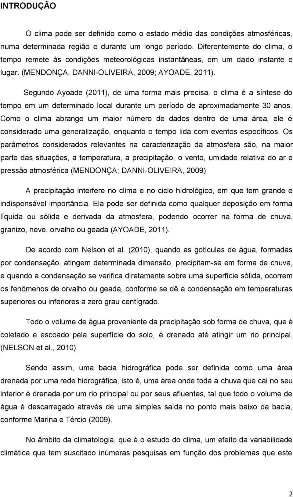 Segundo Ayoade (2011), de uma forma mais precisa, o clima é a síntese do tempo em um determinado local durante um período de aproximadamente 30 anos.