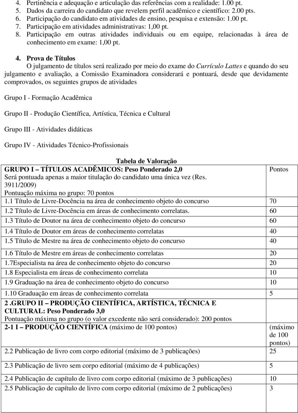 Participação em outras atividades individuais ou em equipe, relacionadas à área de conhecimento em exame: 1,00 pt. 4.