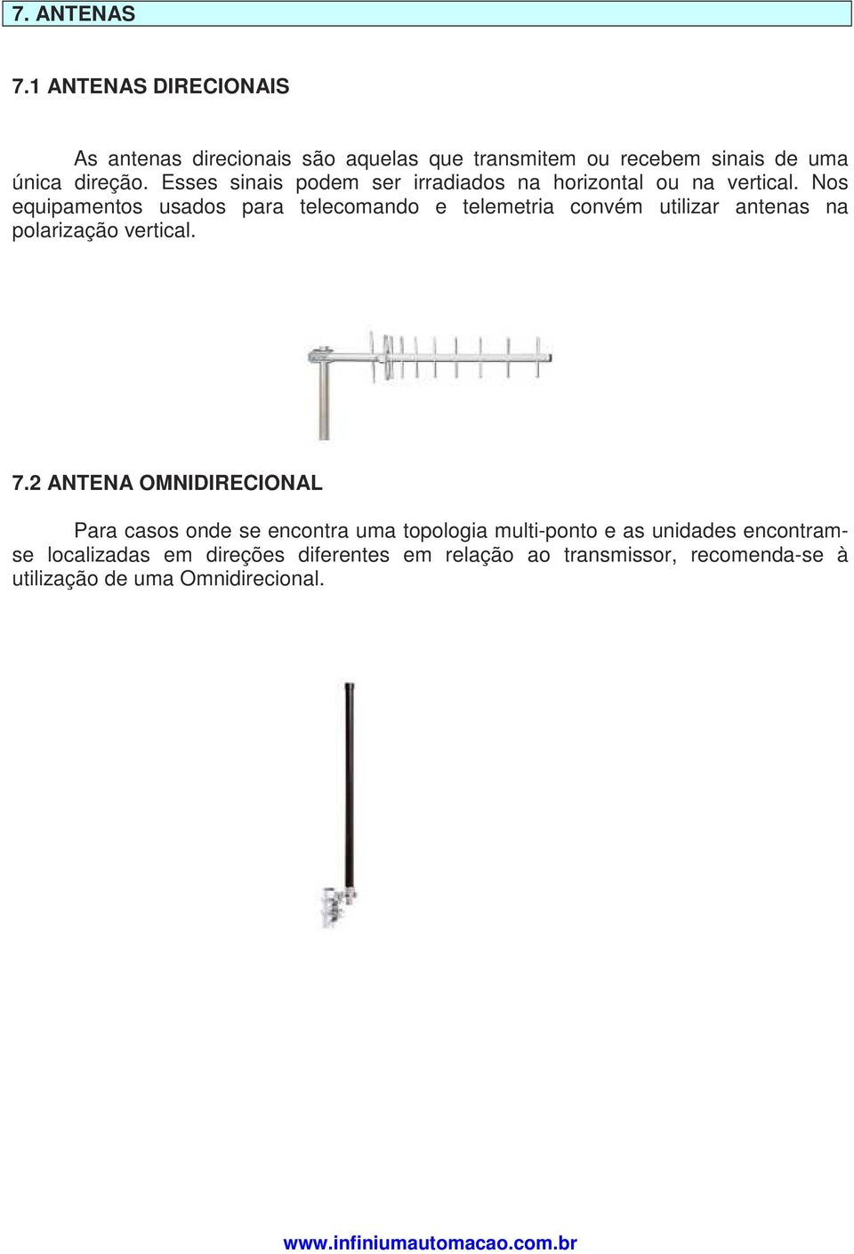 Nos equipamentos usados para telecomando e telemetria convém utilizar antenas na polarização vertical. 7.