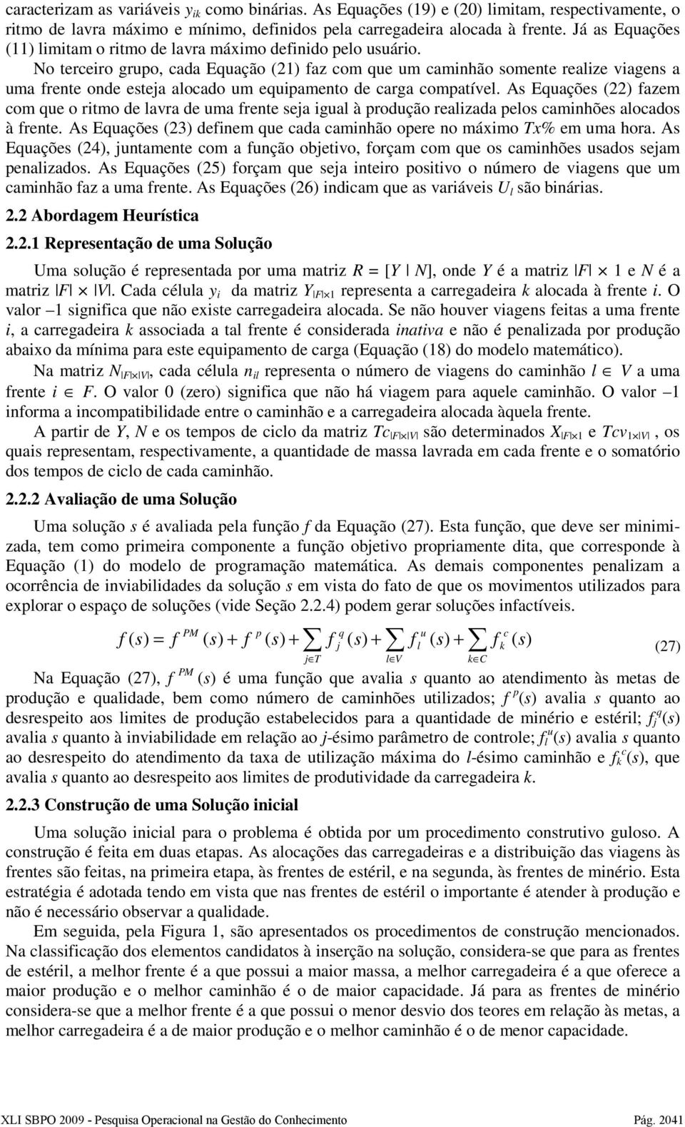 No tercero grupo, cada Equação (21) faz com que um camnhão somente realze vagens a uma frente onde estea alocado um equpamento de carga compatível.