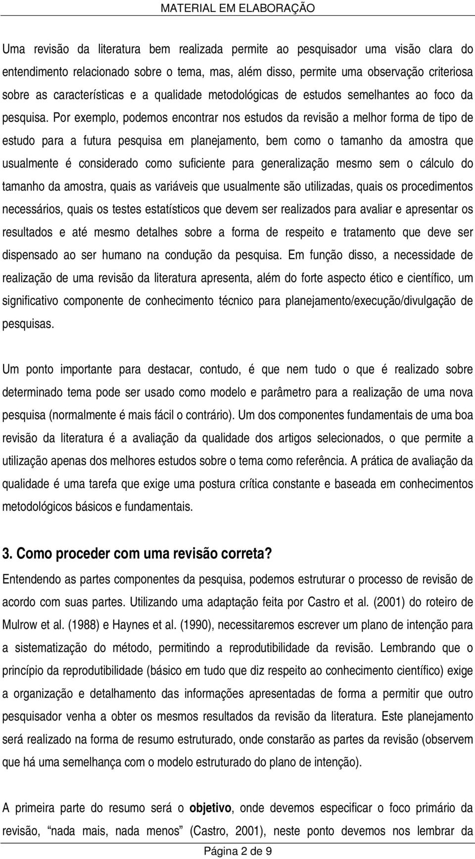 Por exemplo, podemos encontrar nos estudos da revisão a melhor forma de tipo de estudo para a futura pesquisa em planejamento, bem como o tamanho da amostra que usualmente é considerado como