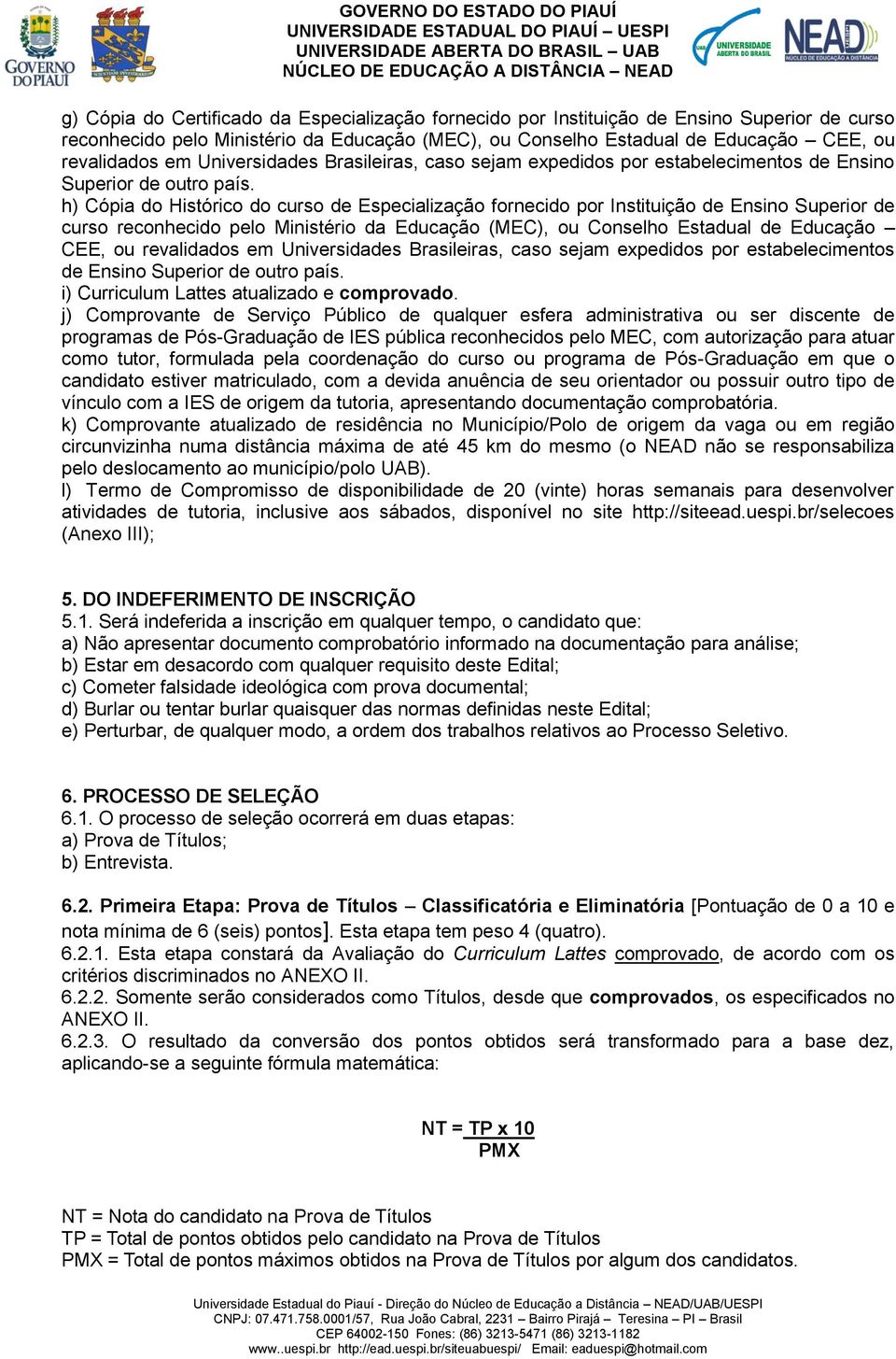 h) Cópia do Histórico do curso de Especialização fornecido por Instituição de Ensino Superior de curso reconhecido pelo Ministério da Educação (MEC), ou Conselho Estadual de Educação CEE, ou