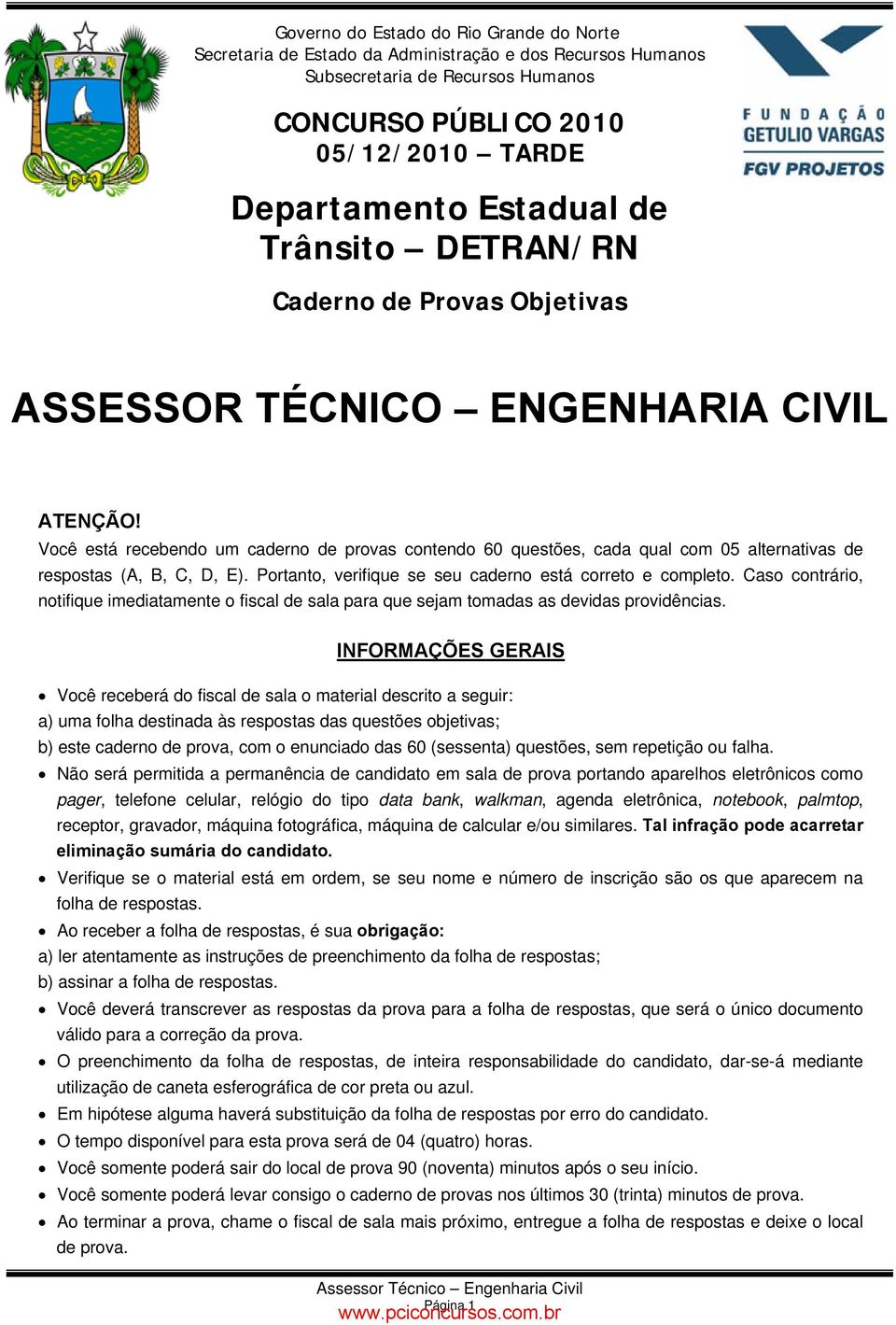 Você está recebendo um caderno de provas contendo 60 questões, cada qual com 05 alternativas de respostas (A, B, C, D, E). Portanto, verifique se seu caderno está correto e completo.