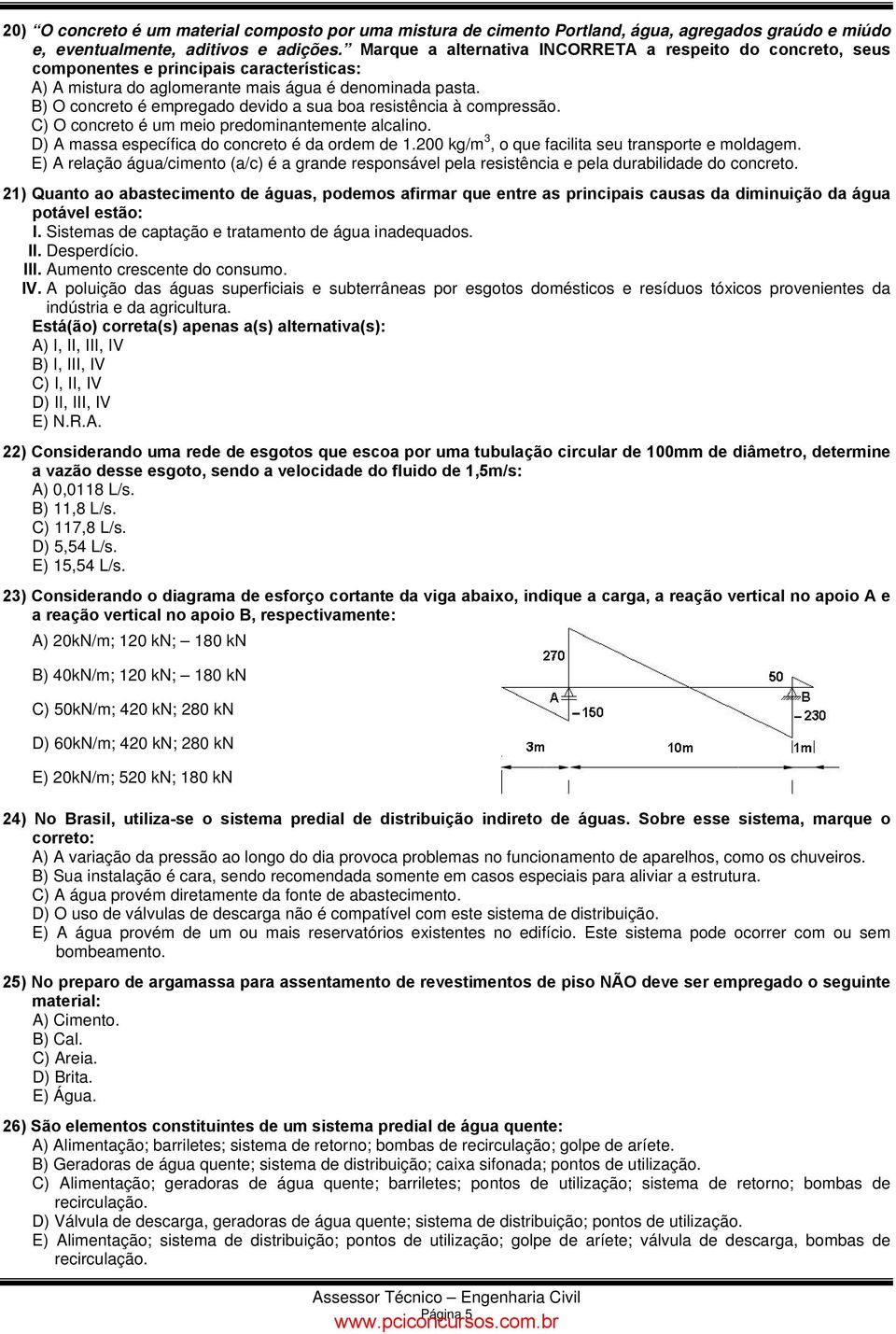 B) O concreto é empregado devido a sua boa resistência à compressão. C) O concreto é um meio predominantemente alcalino. D) A massa específica do concreto é da ordem de 1.