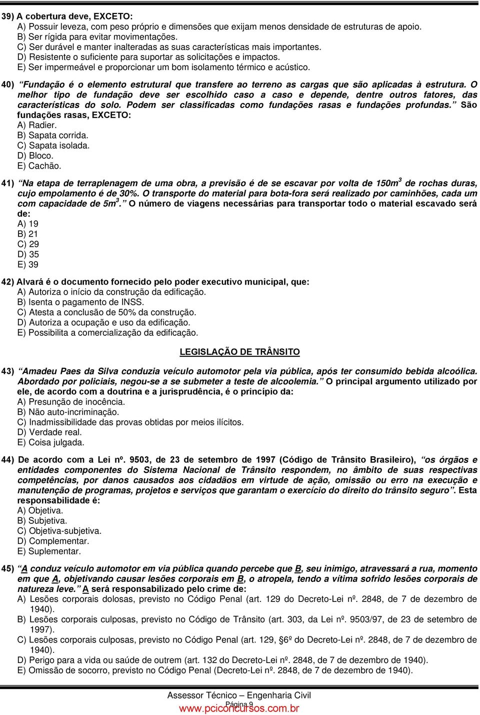 E) Ser impermeável e proporcionar um bom isolamento térmico e acústico. 40) Fundação é o elemento estrutural que transfere ao terreno as cargas que são aplicadas à estrutura.