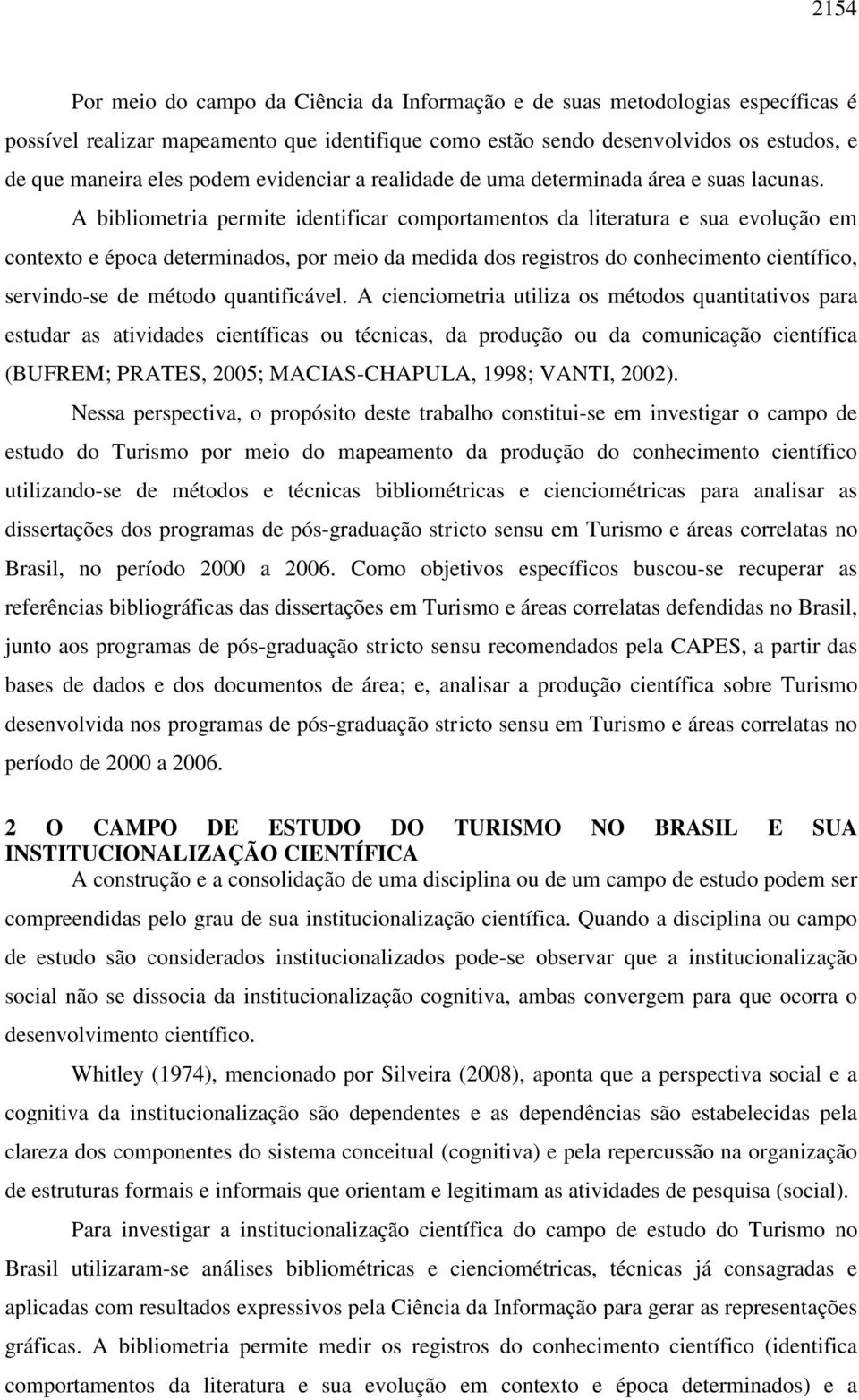 A bibliometria permite identificar comportamentos da literatura e sua evolução em contexto e época determinados, por meio da medida dos registros do conhecimento científico, servindo-se de método