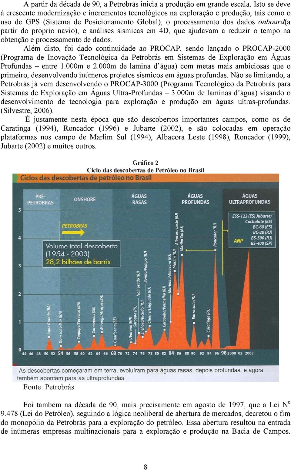 próprio navio), e análises sísmicas em 4D, que ajudavam a reduzir o tempo na obtenção e processamento de dados.