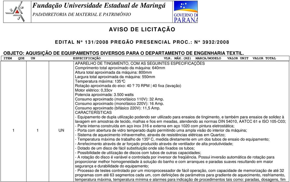 (R$) MARCA/MODELO VALOR UNIT VALOR TOTAL 1 1 UN APARELHO DE TINGIMENTO, COM AS SEGUINTES ESPECIFICAÇÕES Comprimento total aproximado da máquina: 640mm Altura total aproximada da máquina: 800mm