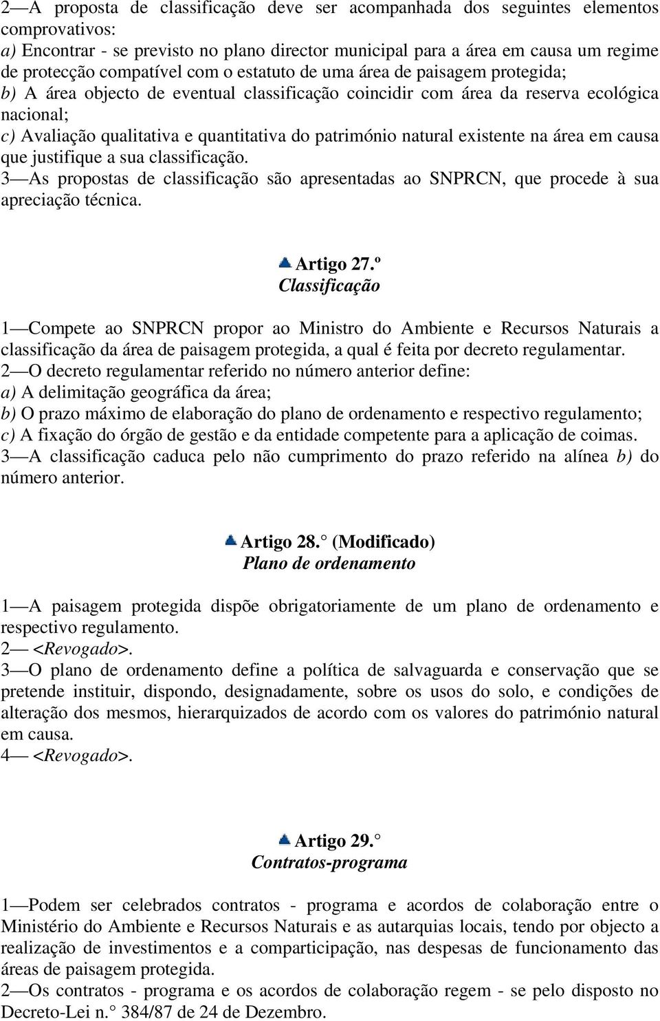 natural existente na área em causa que justifique a sua classificação. 3 As propostas de classificação são apresentadas ao SNPRCN, que procede à sua apreciação técnica. Artigo 27.